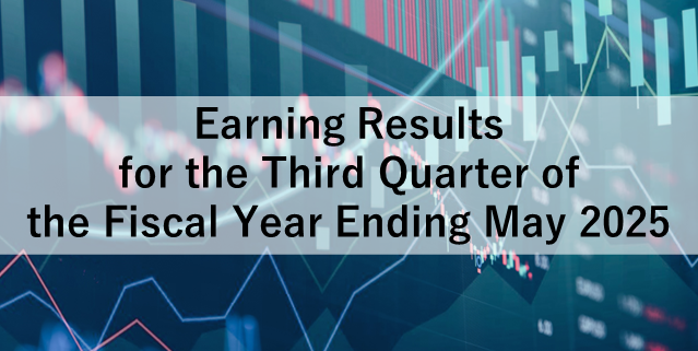 Earning Results for the Third Quarter of the Fiscal Year Ended May 2025